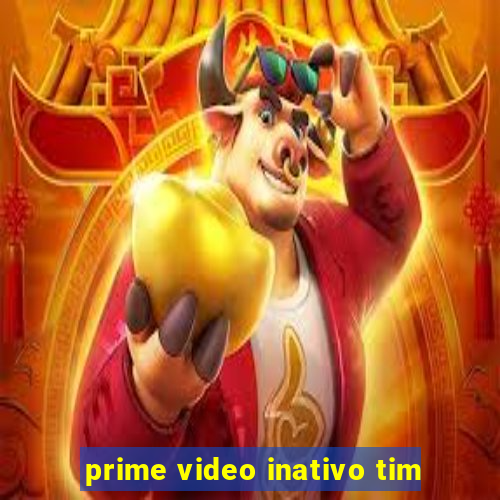 prime video inativo tim